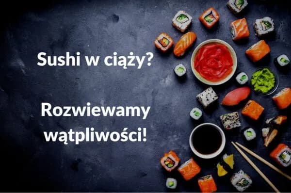 Bezpieczne sushi w ciąży: jakie rodzaje można jeść bez obaw Bezpieczne sushi w ciąży: jakie rodzaje można jeść bez obaw